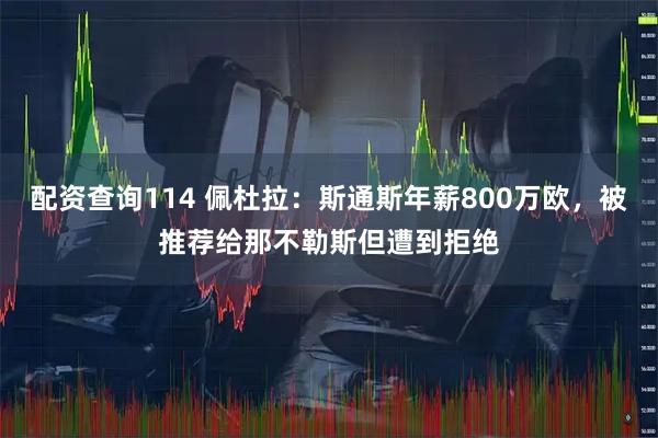 配资查询114 佩杜拉：斯通斯年薪800万欧，被推荐给那不勒斯但遭到拒绝